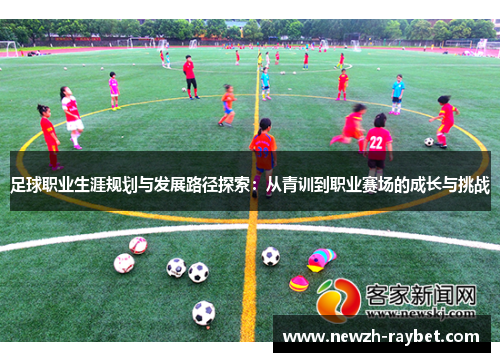 足球职业生涯规划与发展路径探索：从青训到职业赛场的成长与挑战