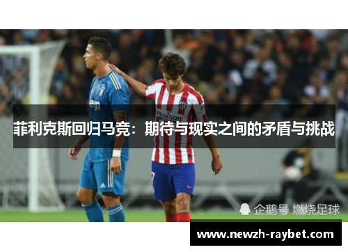 菲利克斯回归马竞：期待与现实之间的矛盾与挑战