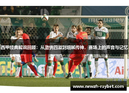 西甲经典解说回顾：从激情四溢到细腻传神，赛场上的声音与记忆