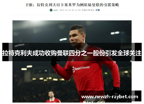 拉特克利夫成功收购曼联四分之一股份引发全球关注