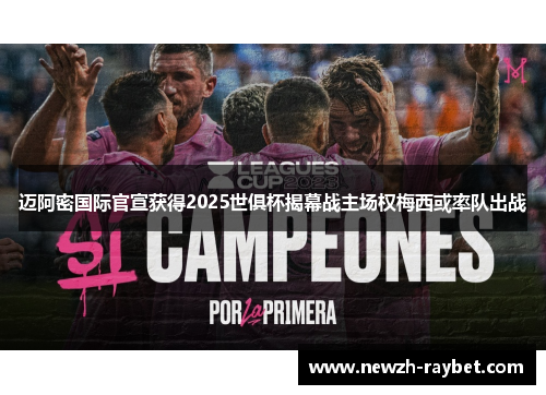 迈阿密国际官宣获得2025世俱杯揭幕战主场权梅西或率队出战