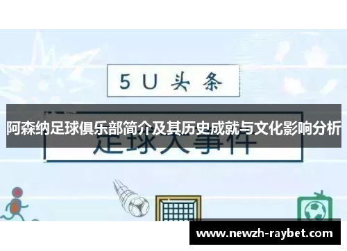 阿森纳足球俱乐部简介及其历史成就与文化影响分析
